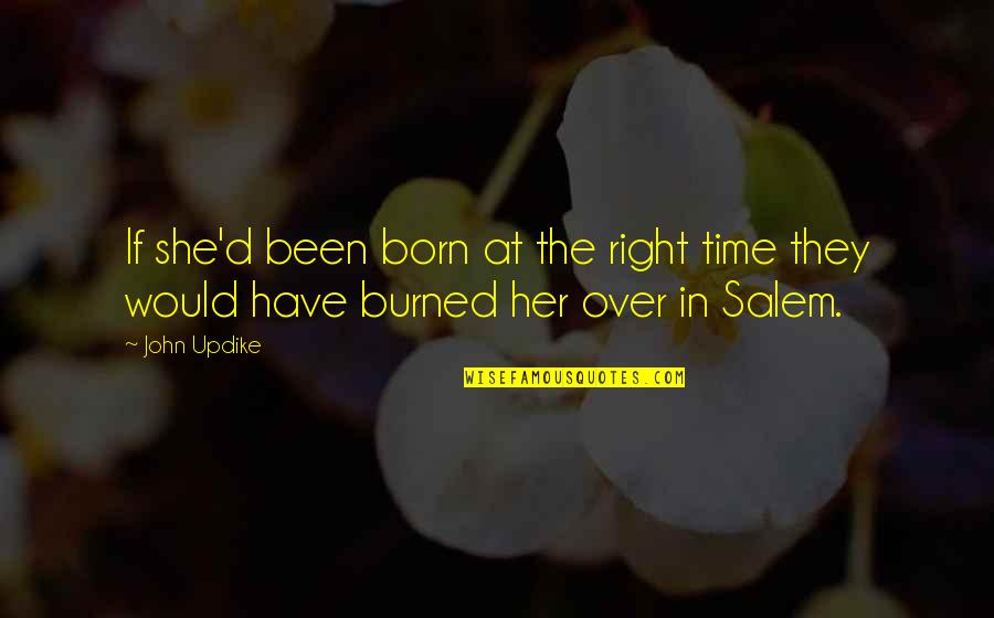 Usamljenost Forum Quotes By John Updike: If she'd been born at the right time