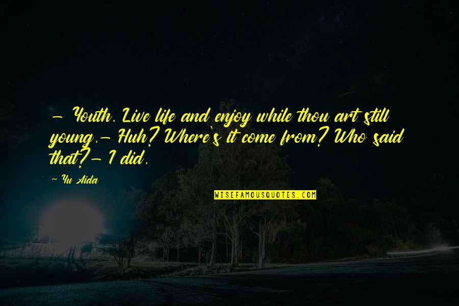 Usamljenost Modernog Quotes By Yu Aida: - Youth. Live life and enjoy while thou Usamljenost Modernog Quotes By Yu Aida: - Youth. Live life and enjoy while thou
