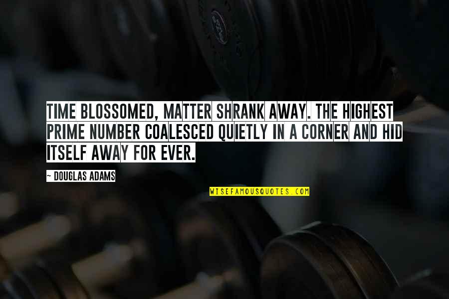 Usamljenost Sastav Quotes By Douglas Adams: Time blossomed, matter shrank away. The highest prime Usamljenost Sastav Quotes By Douglas Adams: Time blossomed, matter shrank away. The highest prime