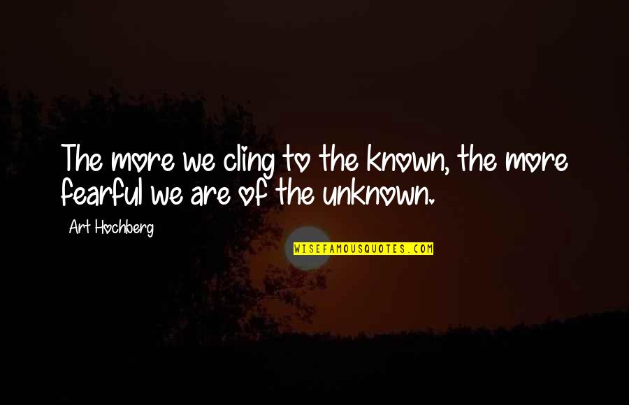 Usamljenost Savremenog Quotes By Art Hochberg: The more we cling to the known, the