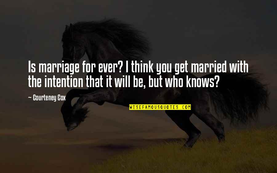 Usamljenost Savremenog Quotes By Courteney Cox: Is marriage for ever? I think you get