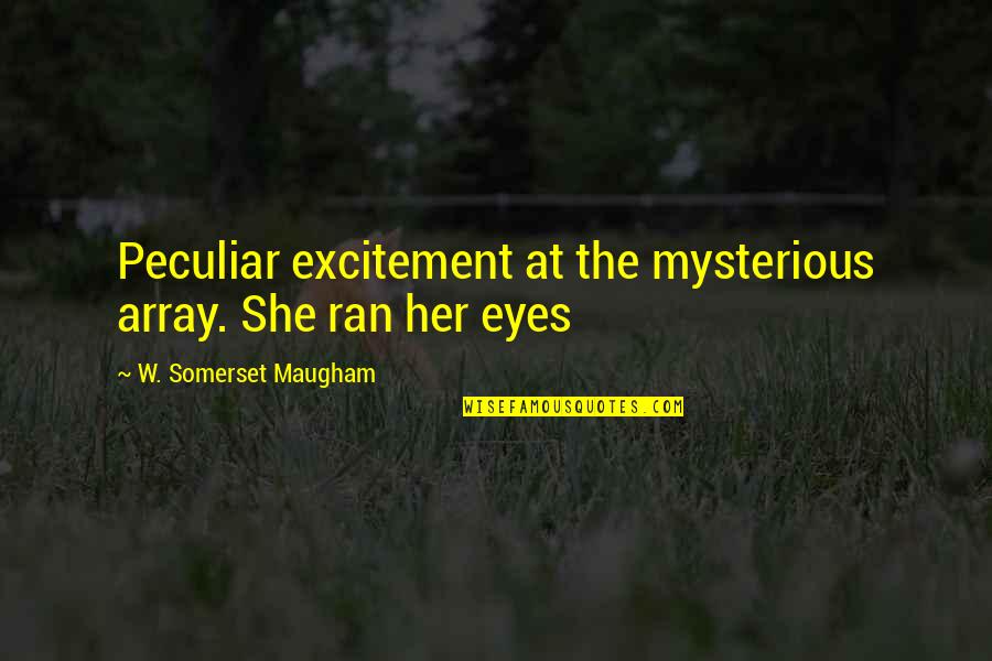 Usandizaga Pe Aflorida Quotes By W. Somerset Maugham: Peculiar excitement at the mysterious array. She ran Usandizaga Pe Aflorida Quotes By W. Somerset Maugham: Peculiar excitement at the mysterious array. She ran