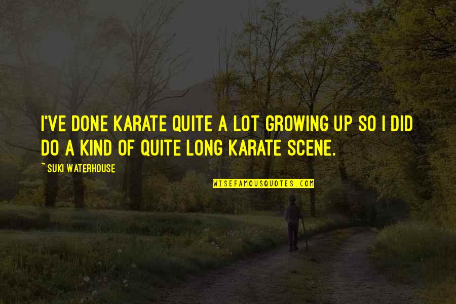 Usapang Real Life Quotes By Suki Waterhouse: I've done karate quite a lot growing up Usapang Real Life Quotes By Suki Waterhouse: I've done karate quite a lot growing up