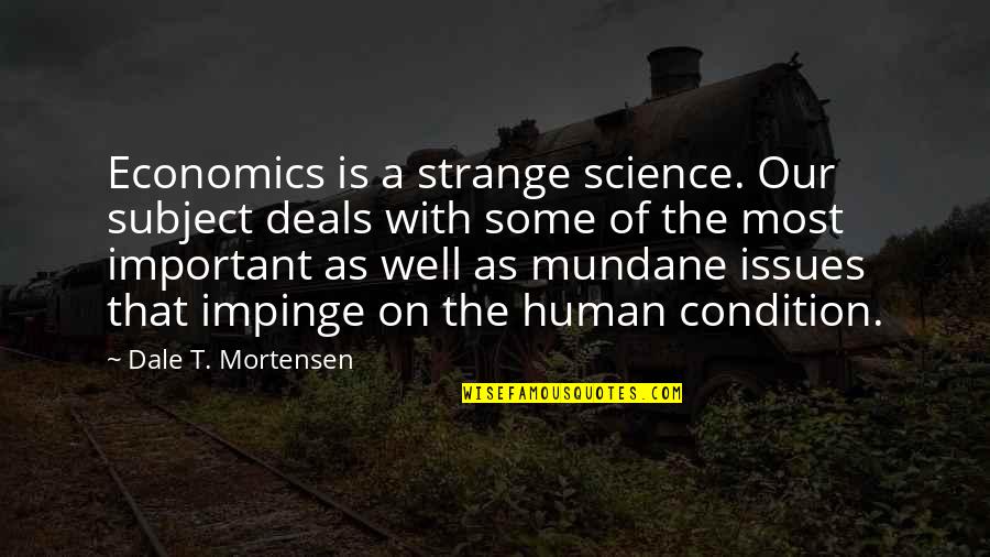 Usaria Un Quotes By Dale T. Mortensen: Economics is a strange science. Our subject deals Usaria Un Quotes By Dale T. Mortensen: Economics is a strange science. Our subject deals