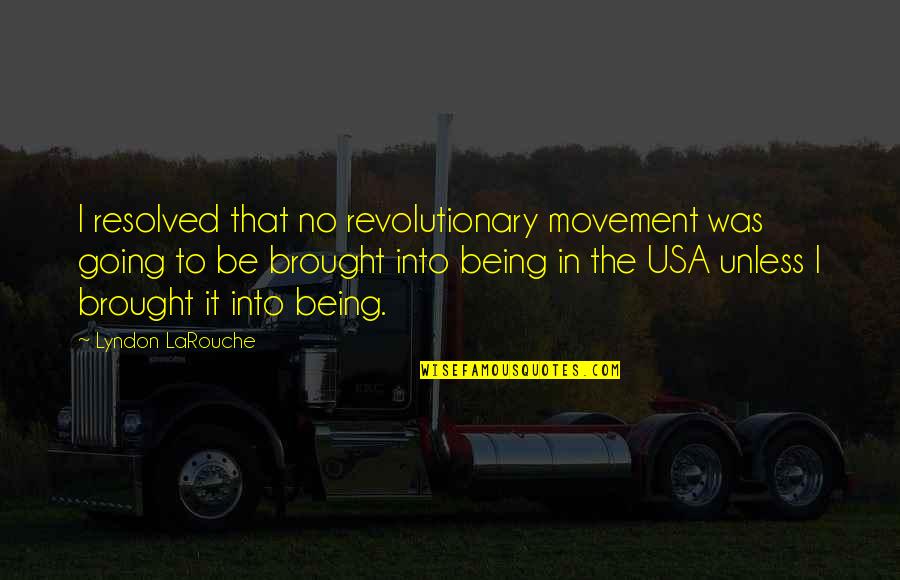 Usa's Quotes By Lyndon LaRouche: I resolved that no revolutionary movement was going