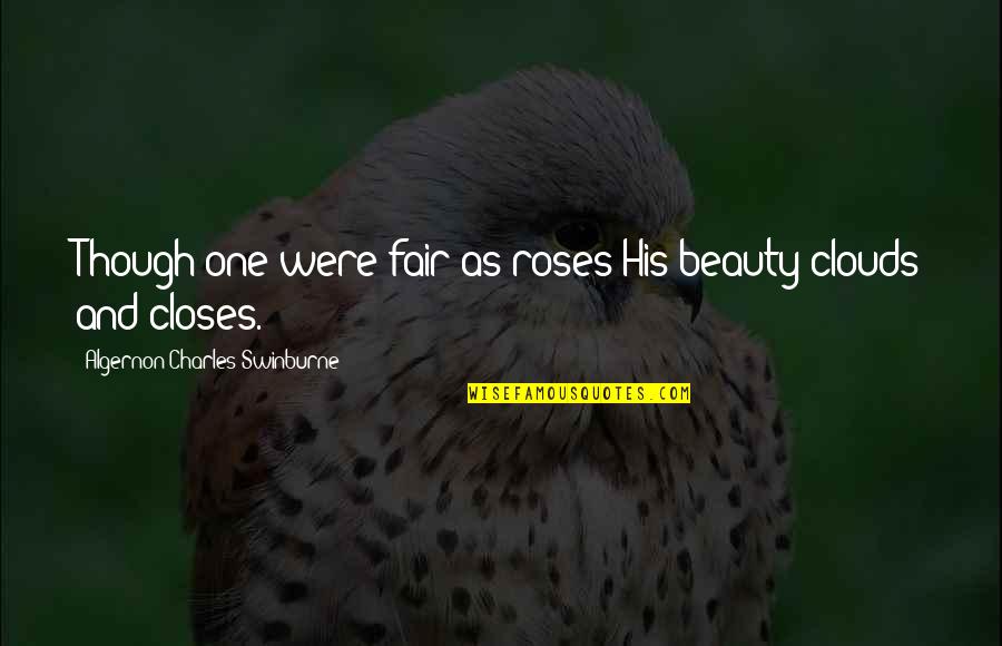 Usashi Princetown Quotes By Algernon Charles Swinburne: Though one were fair as roses His beauty Usashi Princetown Quotes By Algernon Charles Swinburne: Though one were fair as roses His beauty
