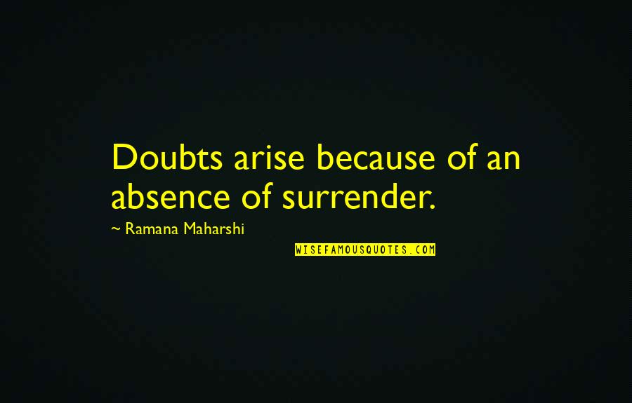 Usashien Quotes By Ramana Maharshi: Doubts arise because of an absence of surrender. Usashien Quotes By Ramana Maharshi: Doubts arise because of an absence of surrender.