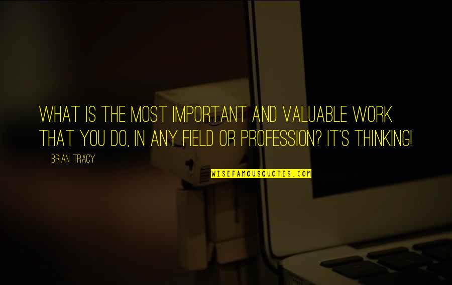 Usatac Quotes By Brian Tracy: What is the most important and valuable work