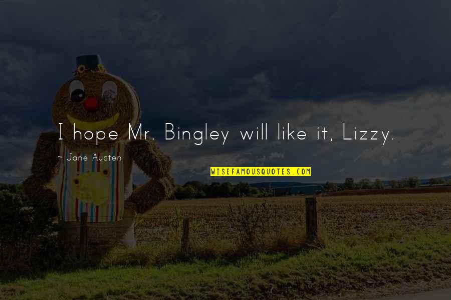 Usatama Quotes By Jane Austen: I hope Mr. Bingley will like it, Lizzy. Usatama Quotes By Jane Austen: I hope Mr. Bingley will like it, Lizzy.