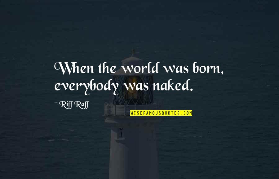 Usataxpay Quotes By Riff Raff: When the world was born, everybody was naked. Usataxpay Quotes By Riff Raff: When the world was born, everybody was naked.