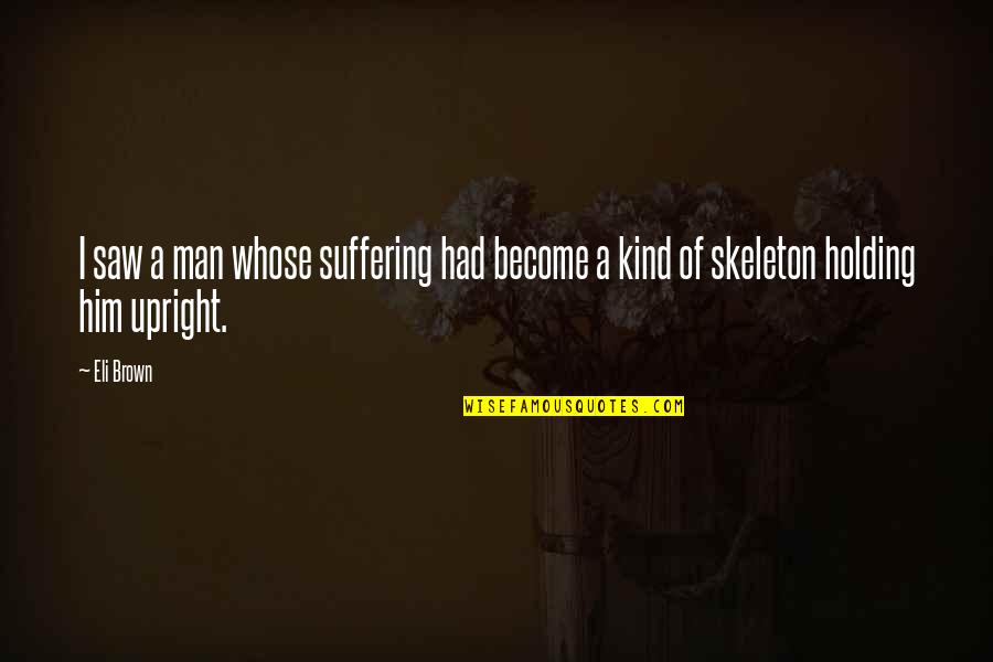Usatf Quotes By Eli Brown: I saw a man whose suffering had become