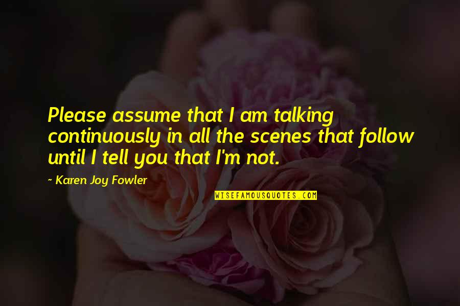 Usatin Quotes By Karen Joy Fowler: Please assume that I am talking continuously in Usatin Quotes By Karen Joy Fowler: Please assume that I am talking continuously in