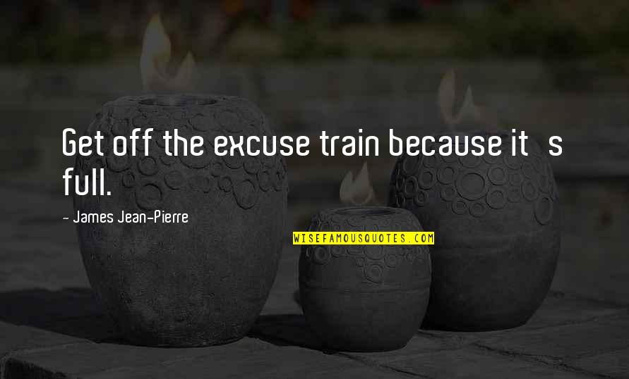 Usb Quotes By James Jean-Pierre: Get off the excuse train because it's full. Usb Quotes By James Jean-Pierre: Get off the excuse train because it's full.