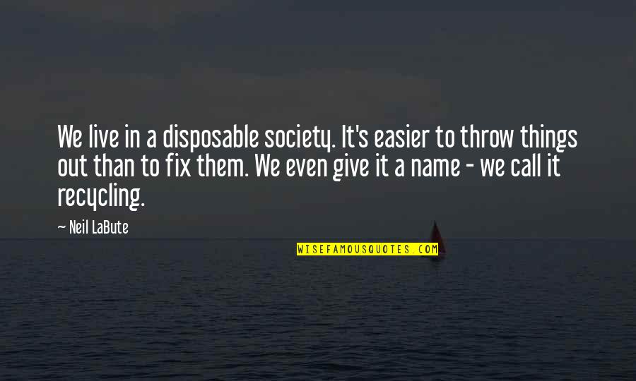 Usbet Quotes By Neil LaBute: We live in a disposable society. It's easier