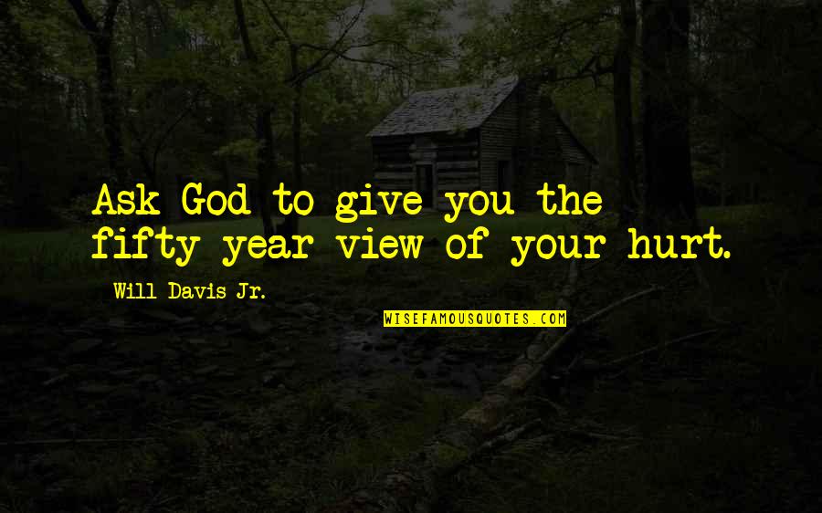 Usbet Quotes By Will Davis Jr.: Ask God to give you the fifty-year view