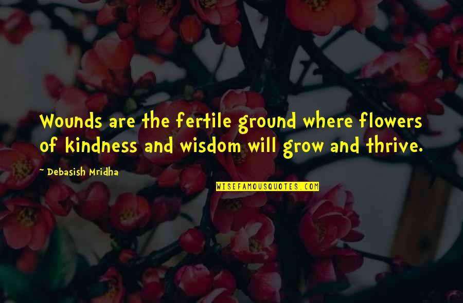 Usborne Book Quotes By Debasish Mridha: Wounds are the fertile ground where flowers of Usborne Book Quotes By Debasish Mridha: Wounds are the fertile ground where flowers of