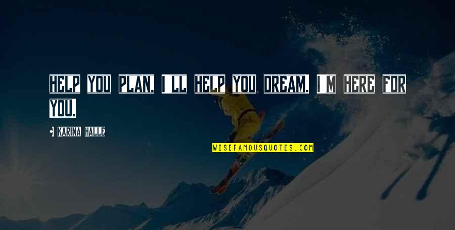 Usborne Book Quotes By Karina Halle: help you plan, I'll help you dream. I'm Usborne Book Quotes By Karina Halle: help you plan, I'll help you dream. I'm