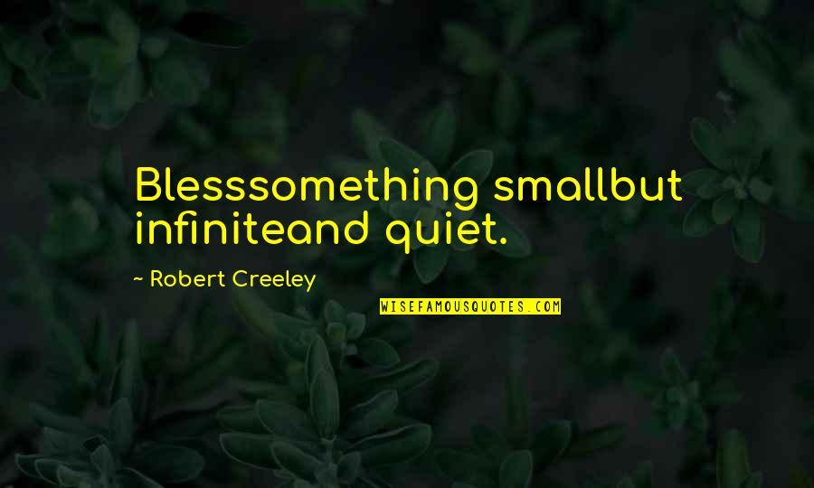 Usc Basketball Quotes By Robert Creeley: Blesssomething smallbut infiniteand quiet.
