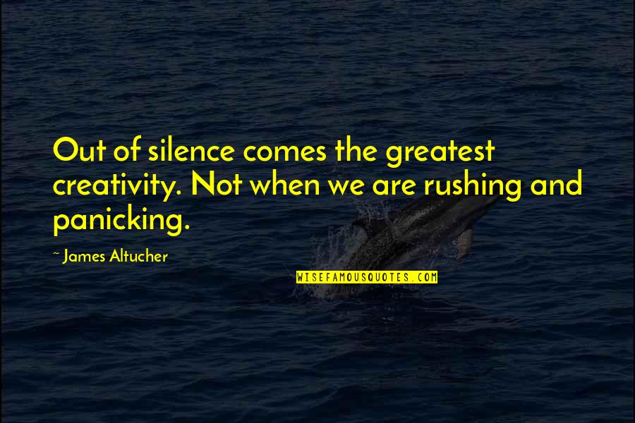Uscan Quotes By James Altucher: Out of silence comes the greatest creativity. Not