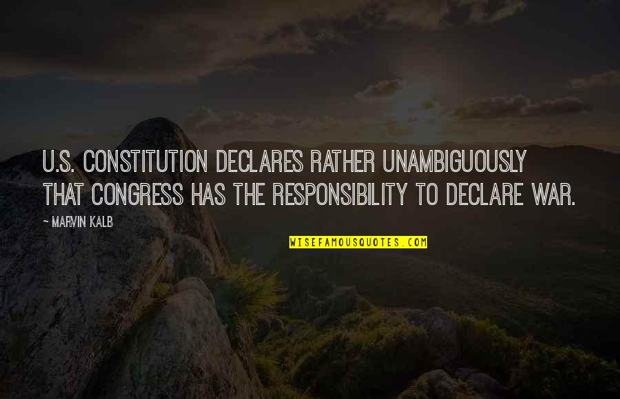 Uscan Quotes By Marvin Kalb: U.S. Constitution declares rather unambiguously that Congress has