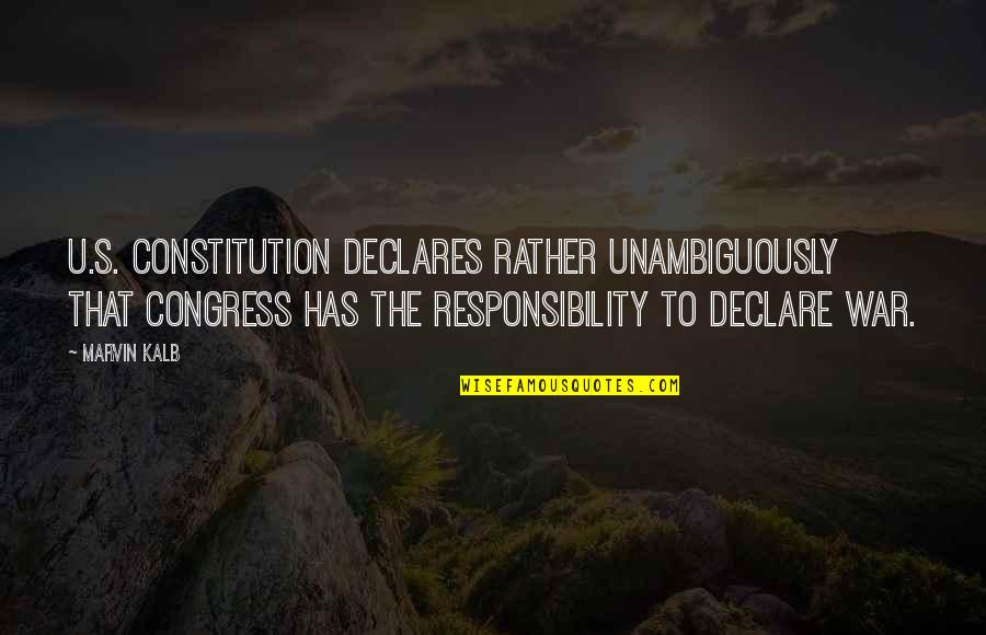 Uscan Quotes By Marvin Kalb: U.S. Constitution declares rather unambiguously that Congress has Uscan Quotes By Marvin Kalb: U.S. Constitution declares rather unambiguously that Congress has