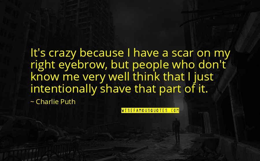 Uschi Dugard Quotes By Charlie Puth: It's crazy because I have a scar on