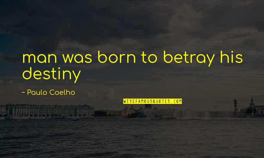 Uschi Glas Quotes By Paulo Coelho: man was born to betray his destiny Uschi Glas Quotes By Paulo Coelho: man was born to betray his destiny