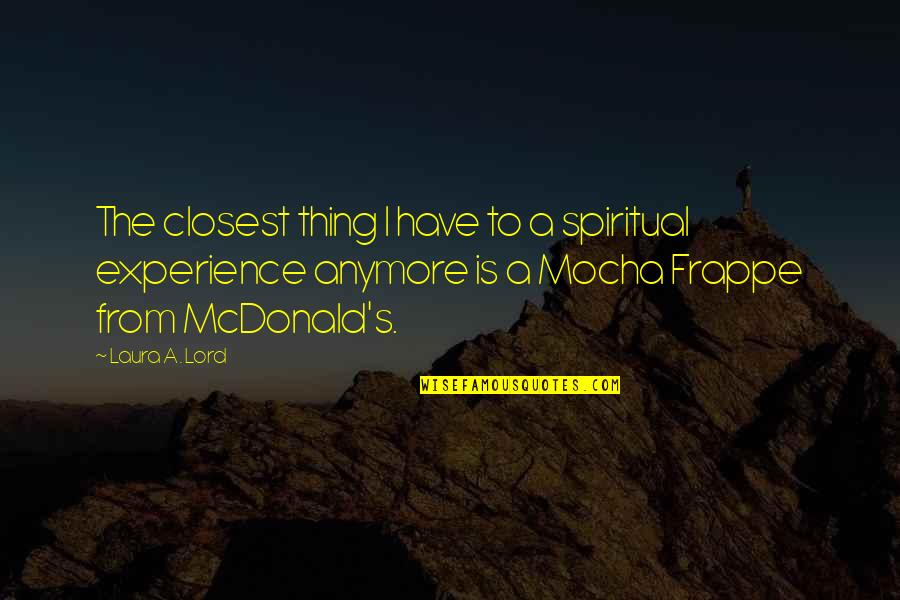 Uschi Van Quotes By Laura A. Lord: The closest thing I have to a spiritual Uschi Van Quotes By Laura A. Lord: The closest thing I have to a spiritual