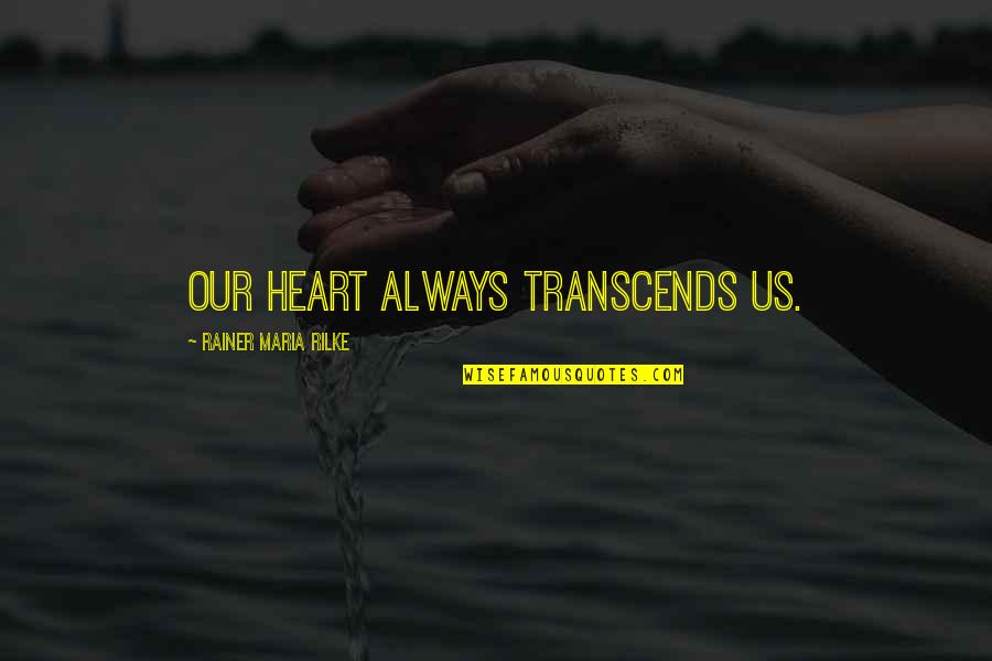 Uschi Van Quotes By Rainer Maria Rilke: Our heart always transcends us. Uschi Van Quotes By Rainer Maria Rilke: Our heart always transcends us.