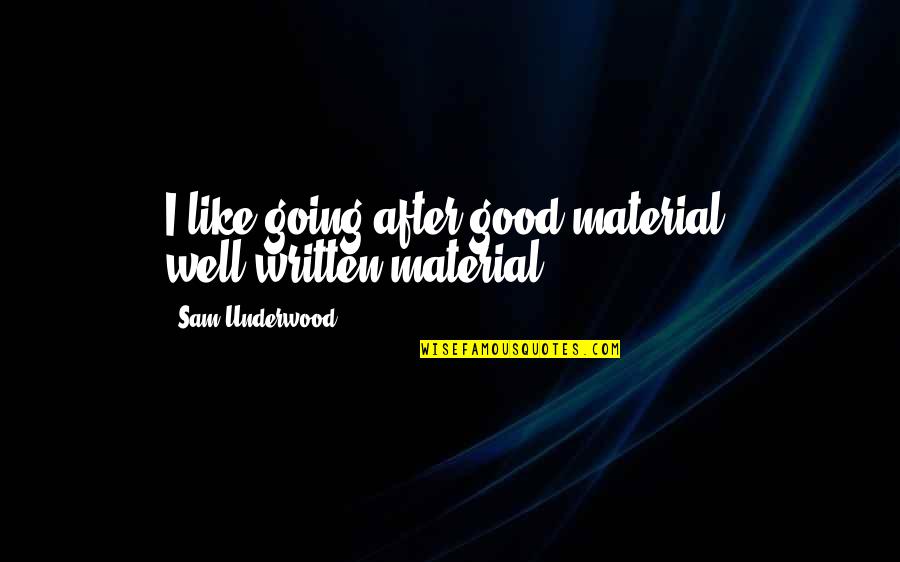 Usci Quote Quotes By Sam Underwood: I like going after good material, well-written material. Usci Quote Quotes By Sam Underwood: I like going after good material, well-written material.