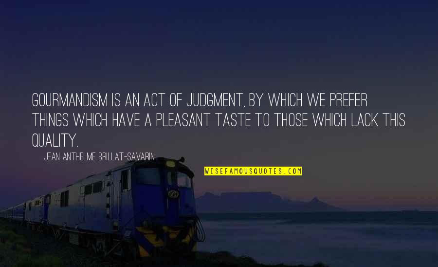 Uscimmo Quotes By Jean Anthelme Brillat-Savarin: Gourmandism is an act of judgment, by which