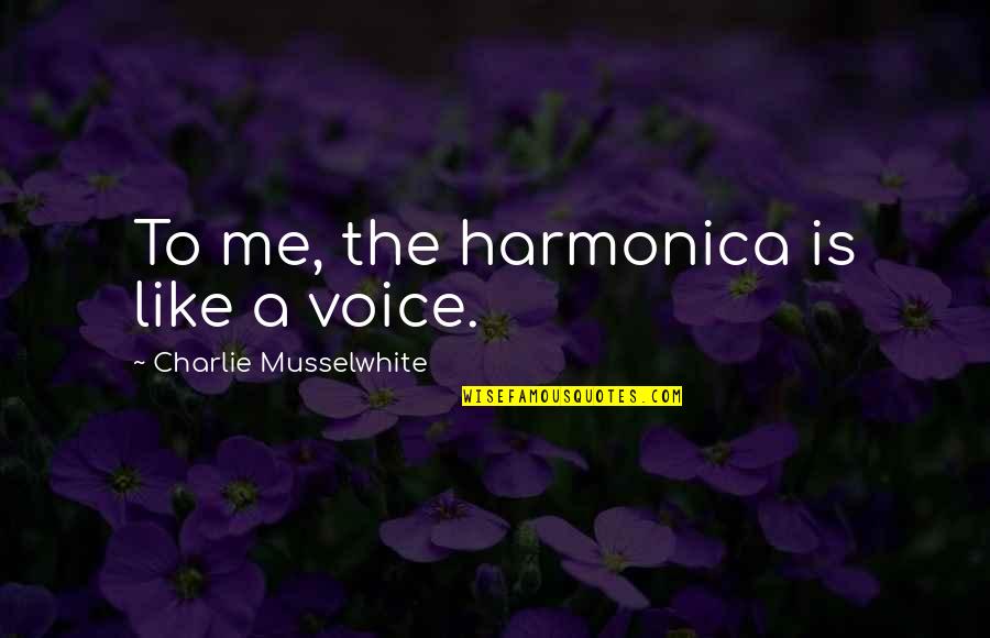 Uscire Imperative Conjugation Quotes By Charlie Musselwhite: To me, the harmonica is like a voice.