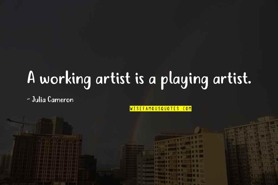 Uscire In English Quotes By Julia Cameron: A working artist is a playing artist.