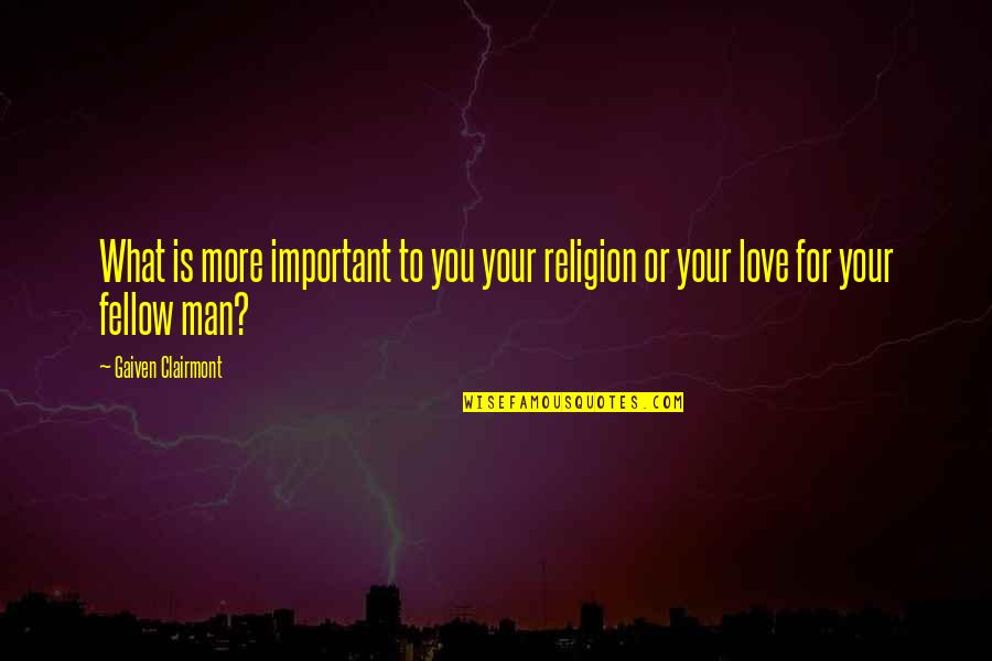 Uscire Passato Quotes By Gaiven Clairmont: What is more important to you your religion