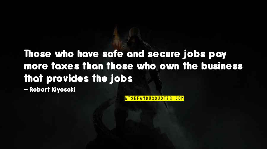 Uscire Passato Quotes By Robert Kiyosaki: Those who have safe and secure jobs pay Uscire Passato Quotes By Robert Kiyosaki: Those who have safe and secure jobs pay