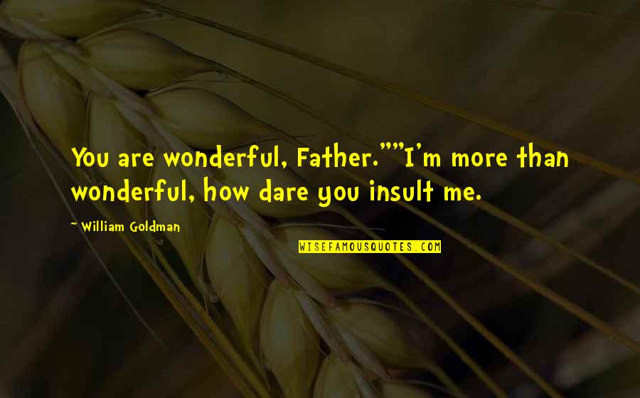 Usdas Myplate Quotes By William Goldman: You are wonderful, Father.""I'm more than wonderful, how