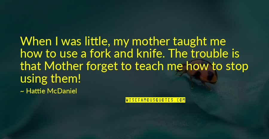 Use A Fork Quotes By Hattie McDaniel: When I was little, my mother taught me