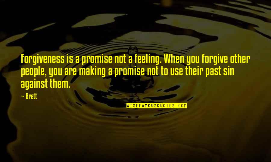 Use Against You Quotes By Brett: Forgiveness is a promise not a feeling. When