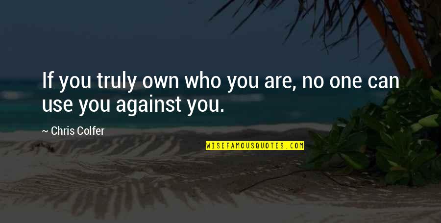 Use Against You Quotes By Chris Colfer: If you truly own who you are, no