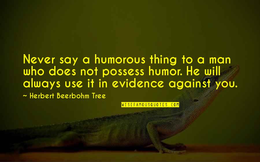 Use Against You Quotes By Herbert Beerbohm Tree: Never say a humorous thing to a man