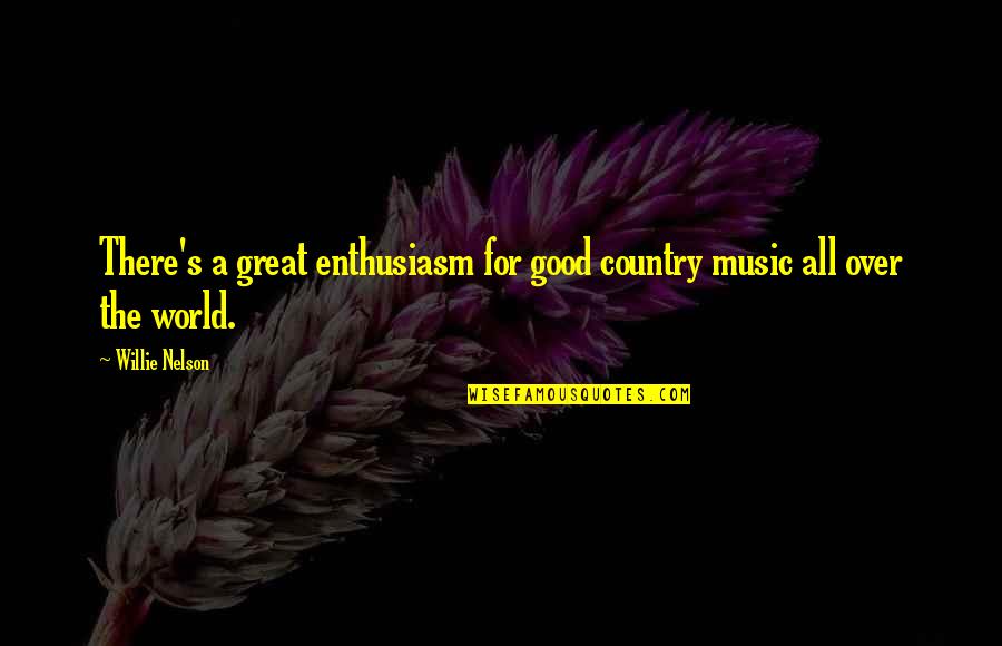 Use And Abuse Of Power Quotes By Willie Nelson: There's a great enthusiasm for good country music