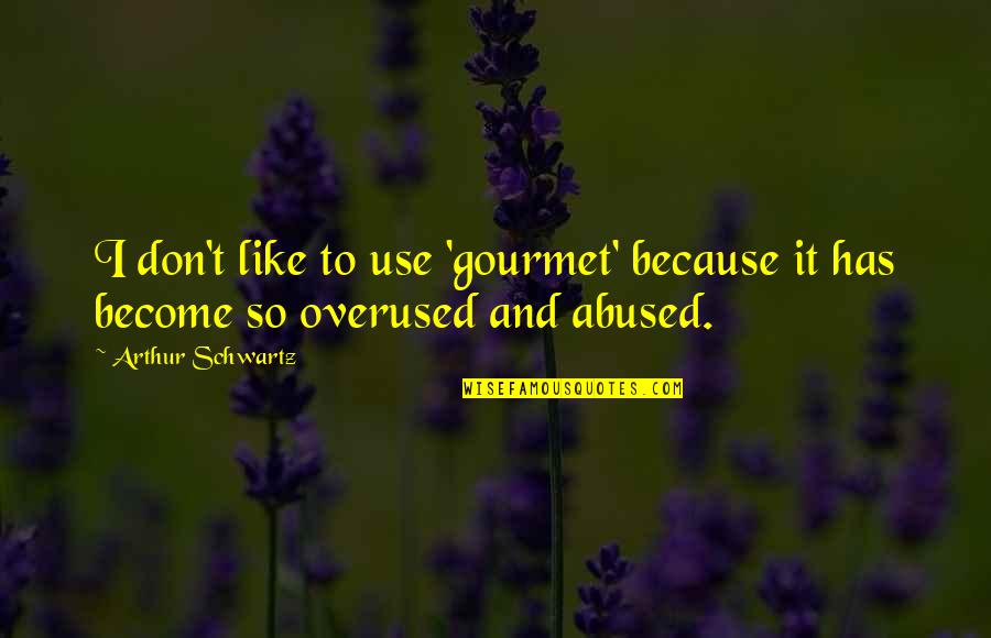 Use And Abuse Quotes By Arthur Schwartz: I don't like to use 'gourmet' because it