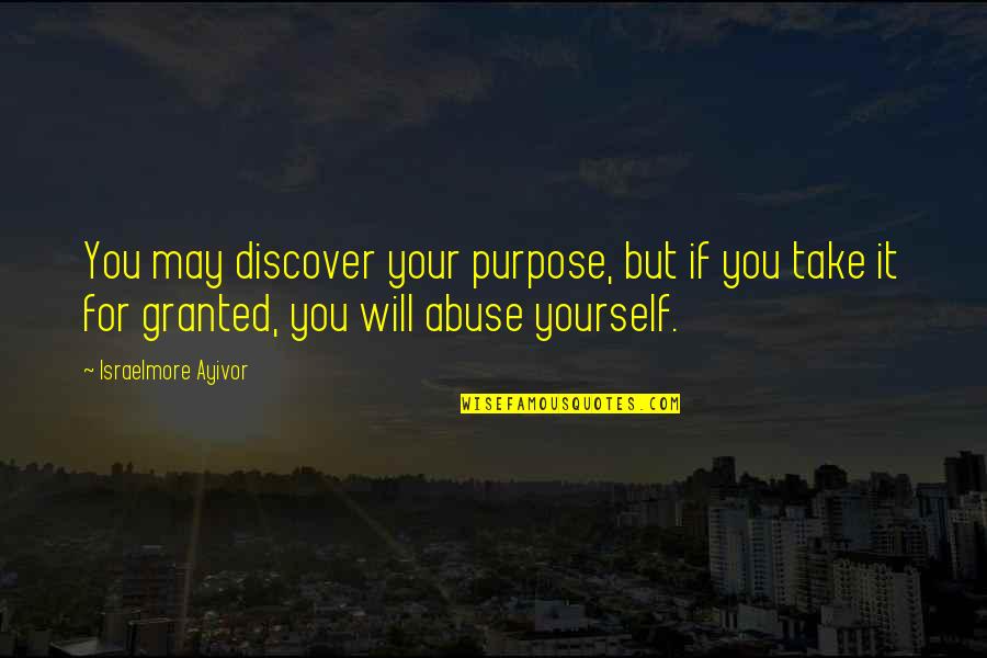 Use And Abuse Quotes By Israelmore Ayivor: You may discover your purpose, but if you