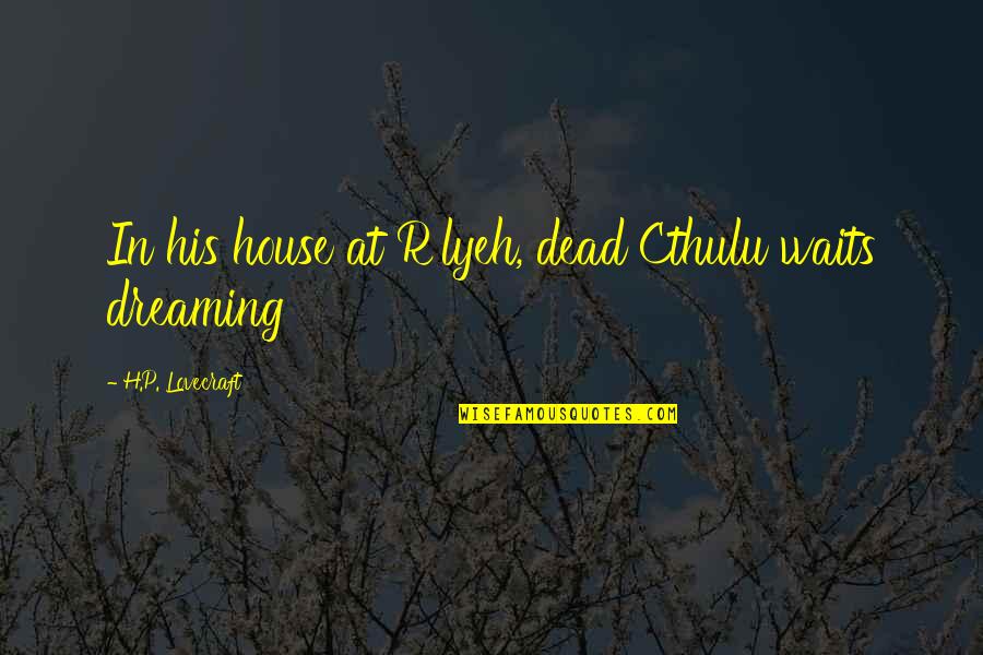 Use And Throw Quotes By H.P. Lovecraft: In his house at R'lyeh, dead Cthulu waits