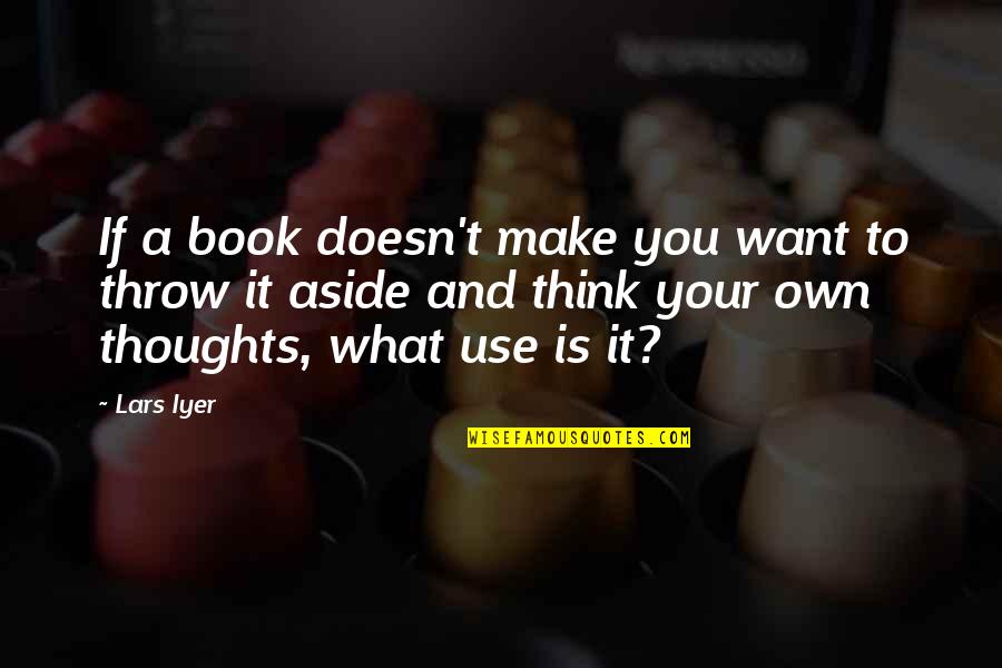 Use And Throw Quotes By Lars Iyer: If a book doesn't make you want to