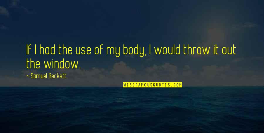 Use And Throw Quotes By Samuel Beckett: If I had the use of my body,