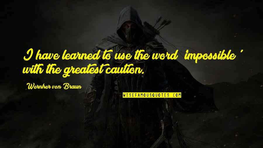 Use Caution Quotes By Wernher Von Braun: I have learned to use the word 'impossible'