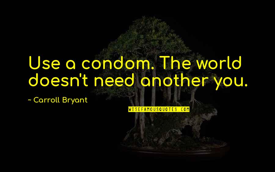 Use Condom Quotes By Carroll Bryant: Use a condom. The world doesn't need another