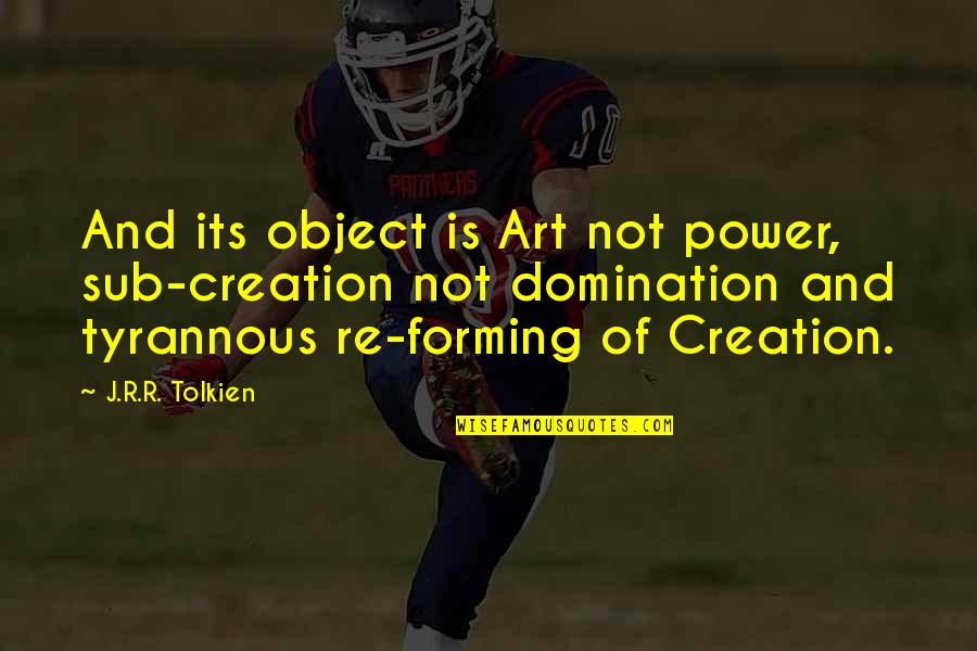 Use It Up Wear It Out Quotes By J.R.R. Tolkien: And its object is Art not power, sub-creation Use It Up Wear It Out Quotes By J.R.R. Tolkien: And its object is Art not power, sub-creation