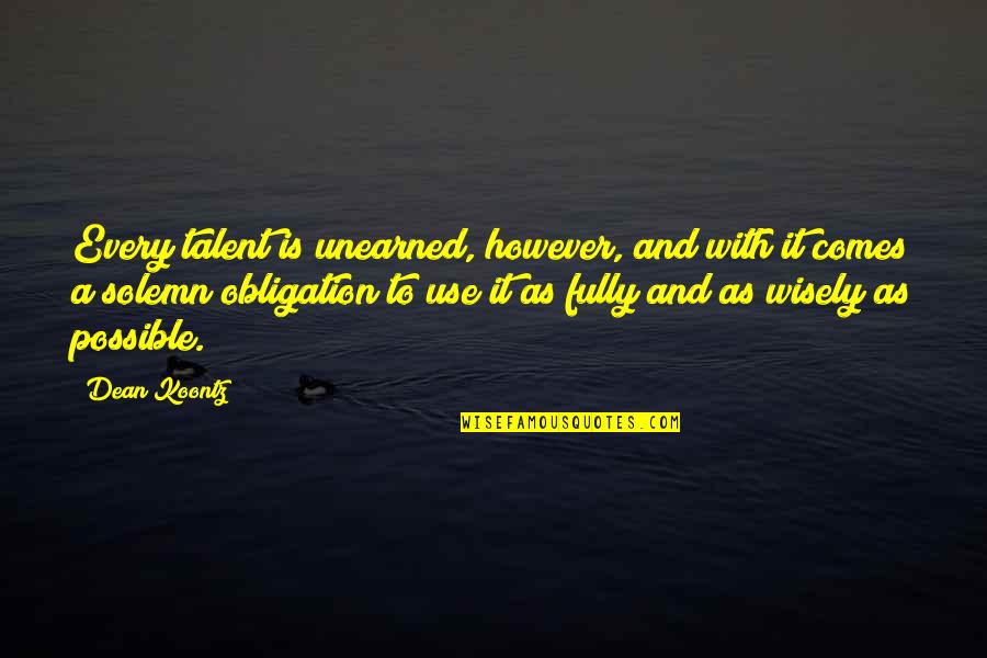 Use It Wisely Quotes By Dean Koontz: Every talent is unearned, however, and with it Use It Wisely Quotes By Dean Koontz: Every talent is unearned, however, and with it